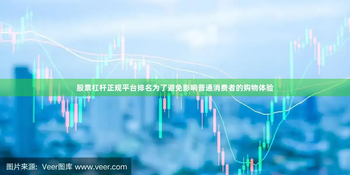 股票杠杆正规平台排名为了避免影响普通消费者的购物体验
