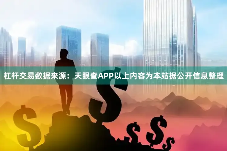 杠杆交易数据来源：天眼查APP以上内容为本站据公开信息整理